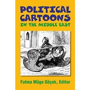 Political Cartoons in the Middle East, Paperback - Fatma Muge Gocek imagine