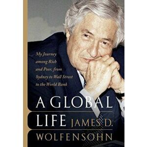 A Global Life: My Journey Among Rich and Poor, from Sydney to Wall Street to the World Bank, Hardcover - James D. Wolfensohn imagine