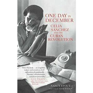 One Day in December: Celia Snchez and the Cuban Revolution, Hardcover - Nancy Stout imagine