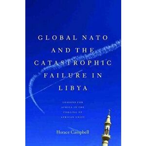 Global NATO and the Catastrophic Failure in Libya, Paperback - Horace Campbell imagine