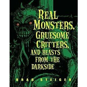 Real Monsters, Gruesome Critters, and Beasts from the Darkside, Paperback - Brad Steiger imagine
