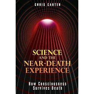 Science and the Near-Death Experience: How Consciousness Survives Death, Paperback - Chris Carter imagine
