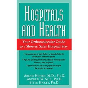Hospitals and Health: Your Orthomolecular Guide to a Shorter, Safer Hospital Stay, Paperback - Abram Hoffer imagine