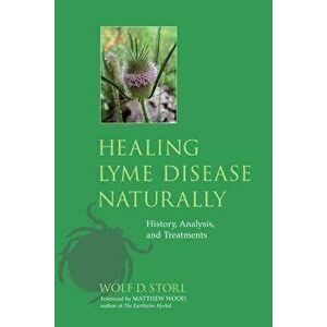 Healing Lyme Disease Naturally: History, Analysis, and Treatments, Paperback - Wolf D. Storl imagine