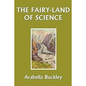 The Fairy-Land of Science, Paperback - Arabella Buckley imagine