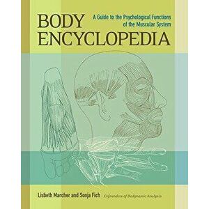 Body Encyclopedia: A Guide to the Psychological Functions of the Muscular System, Paperback - Lisbeth Marcher imagine