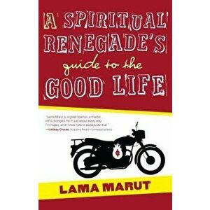 A Spiritual Renegade's Guide to the Good Life, Paperback - Lama Marut imagine