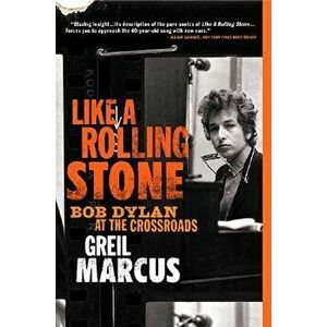 Like a Rolling Stone: Bob Dylan at the Crossroads, Paperback - Greil Marcus imagine