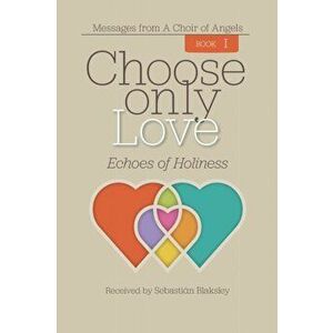 Choose Only Love: Echoes of Holiness, Paperback - Sebastian Blaksley imagine