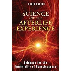 Science and the Afterlife Experience: Evidence for the Immortality of Consciousness, Paperback - Chris Carter imagine
