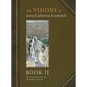 The Visions of Anne Catherine Emmerich (Deluxe Edition): Book II, Hardcover - Anne Catherine Emmerich imagine
