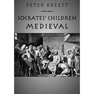 Socrates' Children: Medieval: The 100 Greatest Philosophers, Paperback - Peter Kreeft imagine
