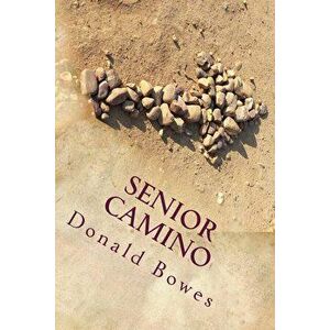 Senior Camino: A Guide for Seniors Walking the Camino de Santiago, Paperback - Donald Bowes imagine