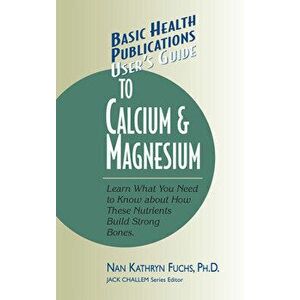 User's Guide to Calcium & Magnesium, Paperback - Nan Kathryn Fuchs imagine