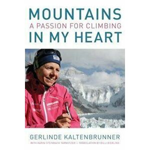 Mountains in My Heart: A Passion for Climbing, Paperback - Gerlinde Kaltenbrunner imagine