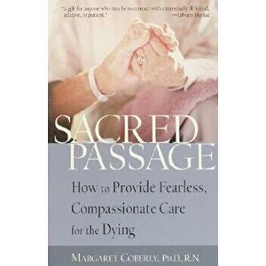 Sacred Passage: How to Provide Fearless, Compassionate Care for the Dying, Paperback - Margaret Coberly imagine