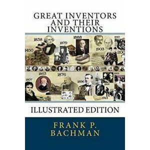 Great Inventors and Their Inventions: [Illustrated Edition], Paperback - Frank P. Bachman imagine