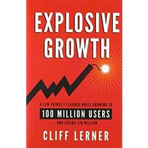 Explosive Growth: A Few Things I Learned While Growing To 100 Million Users - And Losing $78 Million, Hardcover - Cliff Lerner imagine