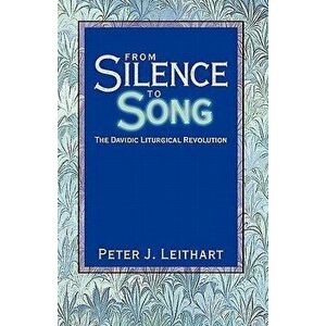 From Silence to Song: The Davidic Liturgical Revolution, Paperback - Peter J. Leithart imagine