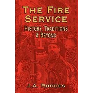 The Fire Service: History, Traditions & Beyond, Hardcover - J. a. Rhodes imagine