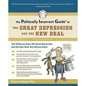 The Politically Incorrect Guide to the Great Depression and the New Deal, Paperback - Robert P. Murphy imagine