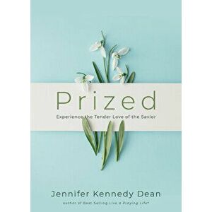 Prized: Experience the Tender Love of the Savior, Paperback - Jennifer Kennedy Dean imagine
