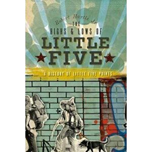 The Highs and Lows of Little Five: A History of Little Five Points, Paperback - Robert Hartle Jr imagine