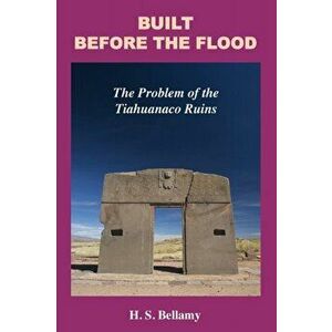 Built Before the Flood: The Problem of the Tiahuanaco Ruins, Paperback - H. S. Bellamy imagine