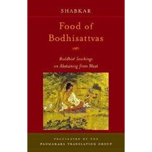 Food of Bodhisattvas: Buddhist Teachings on Abstaining from Meat, Paperback - Shabkar Tsogdruk Rangdrol imagine