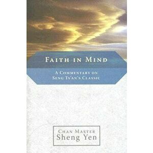 Faith in Mind: A Commentary on Seng Ts'an's Classic, Paperback - Master Sheng Yen imagine