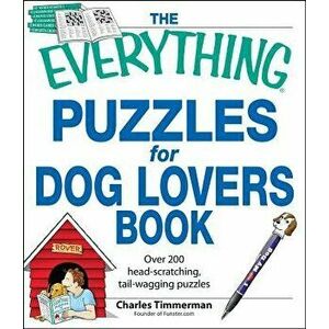 The Everything Puzzles for Dog Lovers Book: Over 200 Head-Scratching, Tail-Wagging Puzzles, Paperback - Charles Timmerman imagine