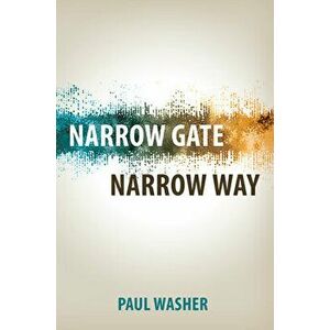 Narrow Gate Narrow Way, Paperback - Paul Washer imagine