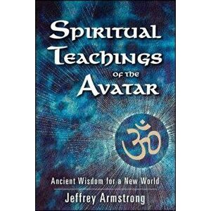 Spiritual Teachings of the Avatar: Ancient Wisdom for a New World, Paperback - Jeffrey Armstrong imagine