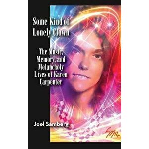 Some Kind of Lonely Clown: The Music, Memory, and Melancholy Lives of Karen Carpenter (Hardback), Hardcover - Joel Samberg imagine