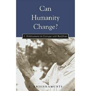 Can Humanity Change?: J. Krishnamurti in Dialogue with Buddhists, Paperback - Jiddu Krishnamurti imagine