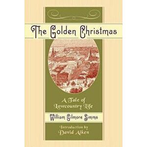 The Golden Christmas, Paperback - William Gilmore Simms imagine