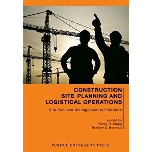 Construction Site Planning and Logistical Operations: Site-Focused Management for Builders, Paperback - Randy R. Rapp imagine
