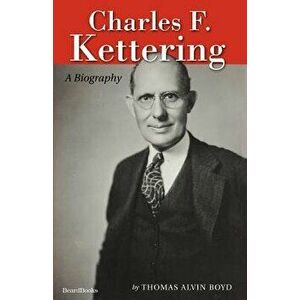 Charles F. Kettering: A Biography, Paperback - Thomas Alvin Boyd imagine