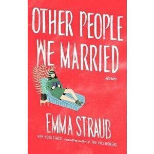 Other People We Married, Paperback - Emma Straub imagine