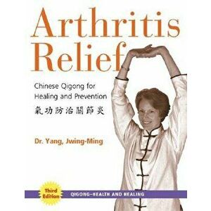 Arthritis Relief: Chinese Qigong for Healing and Prevention, Paperback - Jwing-Ming Yang imagine
