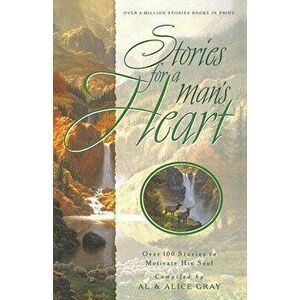 Stories for a Man's Heart: Over 100 Stories to Motivate His Soul, Paperback - Al Gray imagine