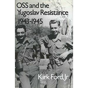 OSS and the Yugoslav Resistance, 1943-1945, Paperback - Kirk Jr. Ford imagine