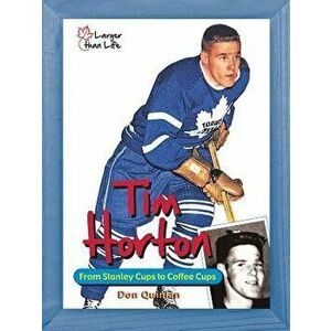 Tim Horton: From Stanley Cups to Coffee Cups, Paperback - David Quinlan imagine
