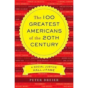 The 100 Greatest Americans of the 20th Century: A Social Justice Hall of Fame, Paperback - Peter Dreier imagine