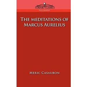 The Meditations of Marcus Aurelius, Paperback - Florence Etienne Meric Casaubon imagine