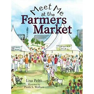 Meet Me at the Farmers Market, Hardcover - Lisa K. Pelto imagine