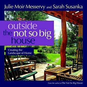 Outside the Not So Big House: Creating the Landscape of Home, Paperback - Julie Moir Messervy imagine