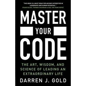Master Your Code: The Art, Wisdom, and Science of Leading an Extraordinary Life, Paperback - Darren J. Gold imagine