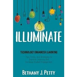 Illuminate: Technology Enhanced Learning, Paperback - Bethany J. Petty imagine