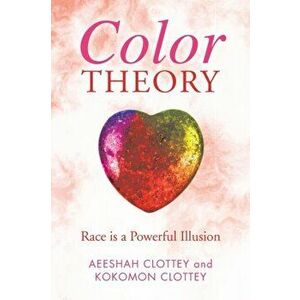 Color theory: Race is a Powerful Illusion, Paperback - Aeeshah Clottey imagine
